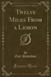 Twelve Miles From a Lemon (Classic Reprint)