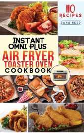 Instant Omni Plus Air Fryer Toaster Oven Cookbook: 110 Easy, Healthy and Effortless Recipes which anyone can cook on a Budget.