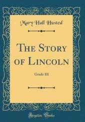 The Story of Lincoln: Grade III (Classic Reprint)