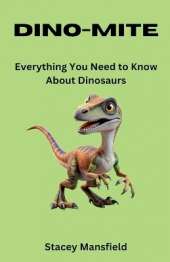Dino-Mite: Everything You Need to Know About Dinosaurs