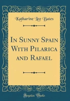 In Sunny Spain With Pilarica and Rafael (Classic Reprint)