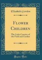 Flower Children: The Little Cousins of the Field and Garden (Classic Reprint)