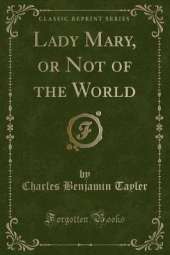 Lady Mary, or Not of the World (Classic Reprint)