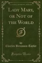 Lady Mary, or Not of the World (Classic Reprint)