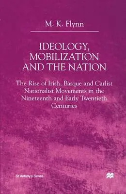 Ideology, Mobilization and the Nation: The Rise of Irish, Basque and Carlist Nationalist Movements in the Nineteenth and Early Twentieth Centuries