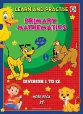 LEARN AND PRACTISE,  PRIMARY MATHEMATICS,   WORKBOOK  ~ 27: Division - 1 to 12