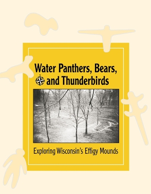 Water Panthers, Bears, and Thunderbirds: Exploring the Effigy Mounds of Wisconsin