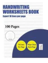Handwriting Worksheets Book (Highly Advanced 18 Lines Per Page): A Handwriting and Cursive Writing Book with 100 Pages of Extra Large 8.5 by 11.0 Inch Writing Practise Pages. This Book Has Guidelines for Practising Writing.