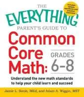 The Everything Parent's Guide to Common Core Math Grades 6-8: Understand the New Math Standards to Help Your Child Learn and Succeed