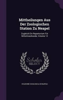 Mittheilungen Aus Der Zoologischen Station Zu Neapel: Zugleich Ein Repertorium Fur Mittelmeerkunde, Volume 12