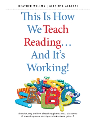 This Is How We Teach Reading . . . and It's Working!: The what, why, and how of teaching phonics in K–3 classrooms