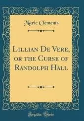 Lillian De Vere, or the Curse of Randolph Hall (Classic Reprint)