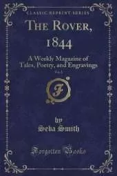 The Rover, 1844, Vol. 2: A Weekly Magazine of Tales, Poetry, and Engravings (Classic Reprint)