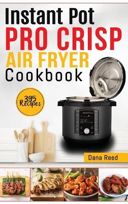 Instant Pot Pro Crisp Air Fryer Cookbook: 395 Affordable and delicious recipes that anyone can cook! Quick and easy meal plan.