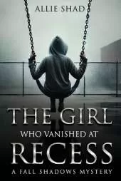 The Girl Who Vanished at Recess: A Fall Shadows Mystery