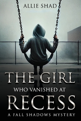 The Girl Who Vanished at Recess: A Fall Shadows Mystery