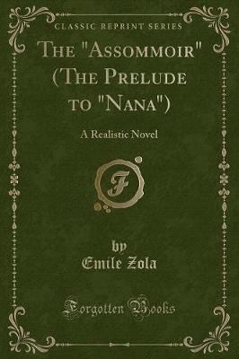 The "Assommoir" (The Prelude to "Nana"): A Realistic Novel (Classic Reprint)