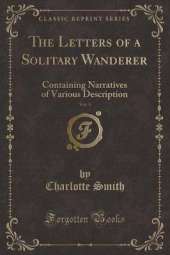 The Letters of a Solitary Wanderer, Vol. 3: Containing Narratives of Various Description (Classic Reprint)