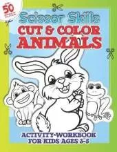 Scissor Skills Cut & Color ANIMALS Workbook for Kids 3-5: Cut-Out And Color-In Practice For Toddlers & kids With 50+ Full Page Cartoon Animals