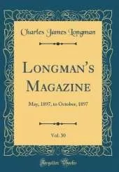 Longman's Magazine, Vol. 30: May, 1897, to October, 1897 (Classic Reprint)