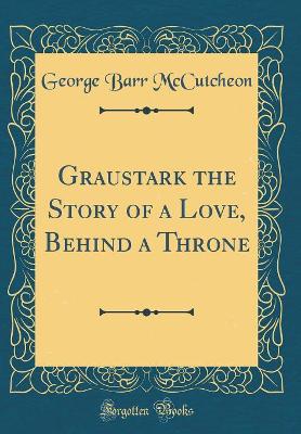 Graustark the Story of a Love, Behind a Throne (Classic Reprint)