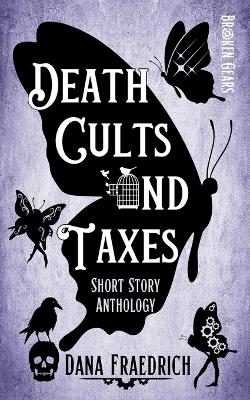 Death Cults and Taxes: A Broken Gears Short Story Collection, Vol. 1