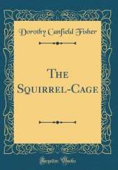 The Squirrel-Cage (Classic Reprint)