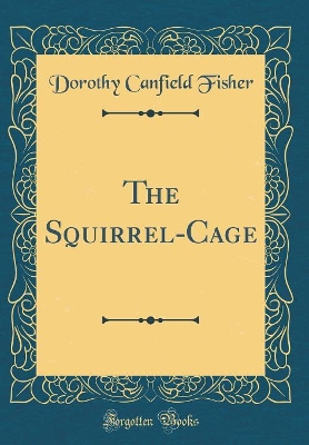 The Squirrel-Cage (Classic Reprint)