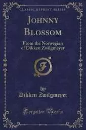 Johnny Blossom: From the Norwegian of Dikken Zwilgmeyer (Classic Reprint)