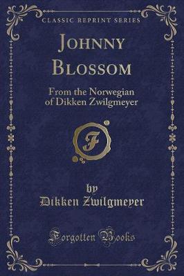 Johnny Blossom: From the Norwegian of Dikken Zwilgmeyer (Classic Reprint)