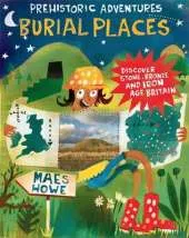 Prehistoric Adventures: Burial Places: Discover Stone, Bronze and Iron Age Britain