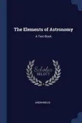 The Elements of Astronomy: A Text-Book
