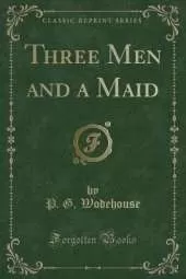 Three Men and a Maid (Classic Reprint)