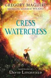 Cress Watercress: A beautifully illustrated anthropomorphic animal adventure for ages 8, 9, 10, 11, 12, from the author of the novel Wicked; themes of friendship, family and loss
