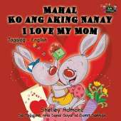 Mahal Ko Ang Aking Nanay I Love My Mom: Tagalog English Bilingual Edition