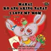Mahal Ko Ang Aking Nanay I Love My Mom: Tagalog English Bilingual Edition