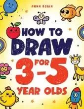 How to Draw for 3-5 Year Olds: Learn to Draw Cute Pets, Farm Animals and Other Magical Things Book for Kids Age 3+