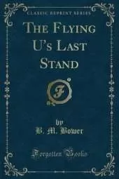The Flying U's Last Stand (Classic Reprint)