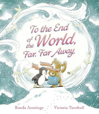 To the End of the World, Far, Far Away: A magical tale of motherly love and the bond between parent and child, the perfect gift for sharing with Mum on Mother's Day