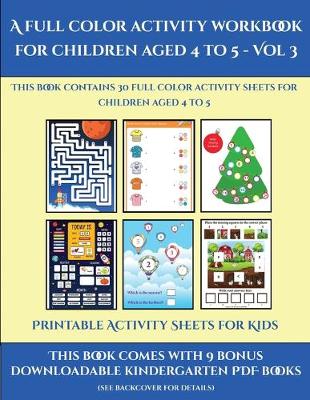 Printable Activity Sheets for Kids (A full color activity workbook for children aged 4 to 5 - Vol 3): This book contains 30 full color activity sheets for children aged 4 to 5