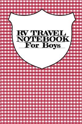 RV Travel Notebook For Boys: Vacation Camping Notepad & Trip Planner With Notes Pages For RVers Who Love Campsite Adventures - 6"x9" Inches, 120 Pages, Glossy Cover