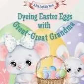 Dyeing Easter Eggs with Great-Great Grandma: A Delightful Easter Story of Family Fun and Egg Dyeing