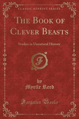 The Book of Clever Beasts: Studies in Unnatural History (Classic Reprint)