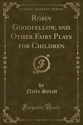 Robin Goodfellow, and Other Fairy Plays for Children (Classic Reprint)