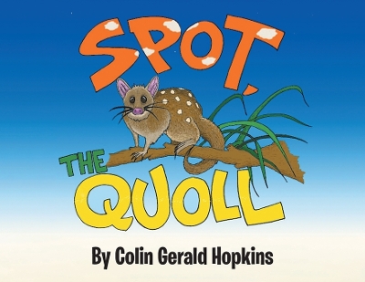 Spot, the Quoll: A Story About the Desperate Fight for Survival for the Australian Quoll