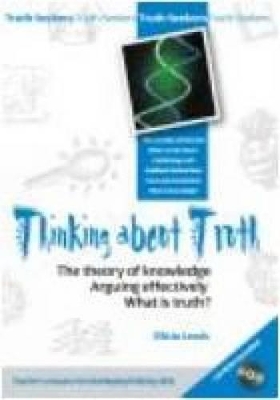 Thinking About Truth: The Theory of Knowledge, Arguing Effectively and What is Truth?