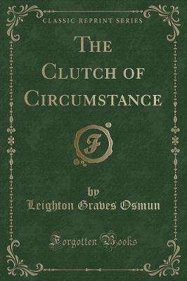 The Clutch of Circumstance (Classic Reprint)