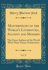 Masterpieces of the World's Literature, Ancient and Modern, Vol. 15: The Great Authors of the World With Their Master Productions (Classic Reprint)