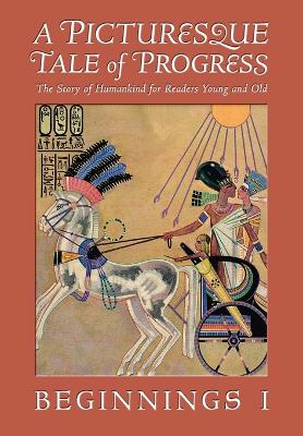 A Picturesque Tale of Progress: The Story of Humankind for Readers Young and Old: Beginnings I
