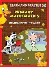 LEARN AND PRACTISE,  PRIMARY MATHEMATICS,  WORKBOOK ~ 19: Multiplication - 7,8 and 9